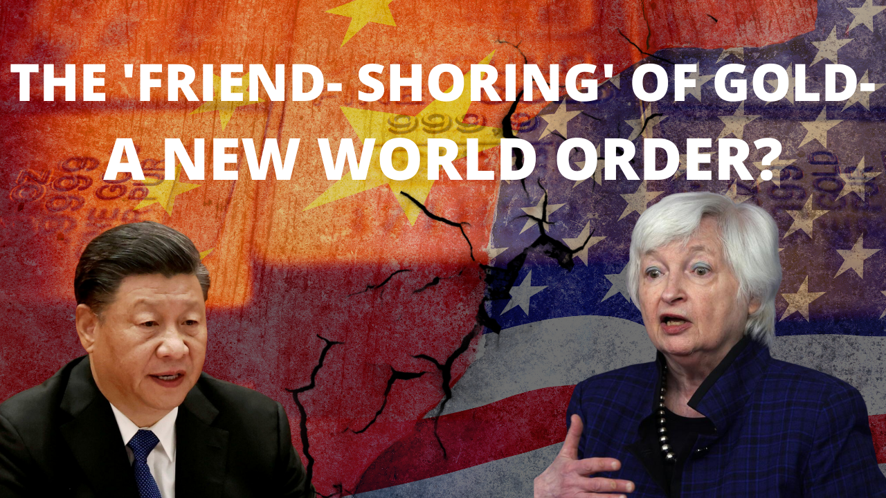 The ‘Friend- Shoring’ of Gold- A New World Order?