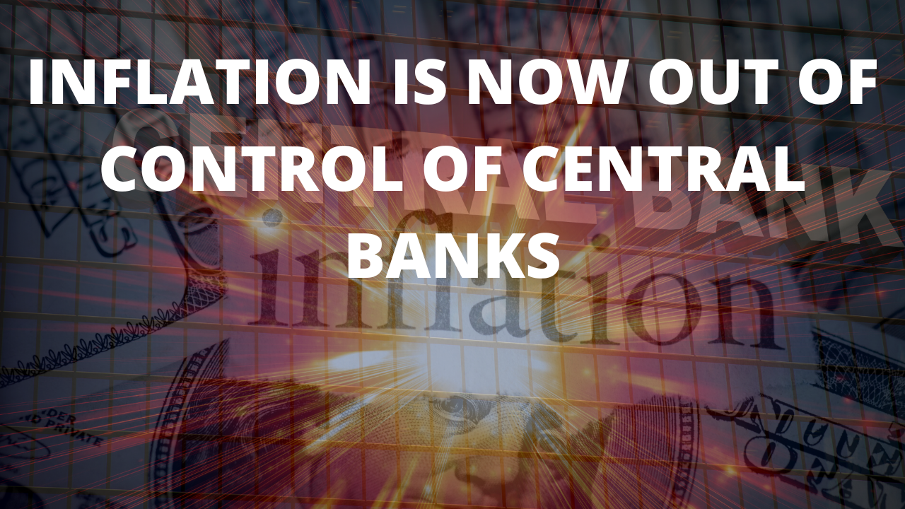 Inflation is now out of the control of central banks