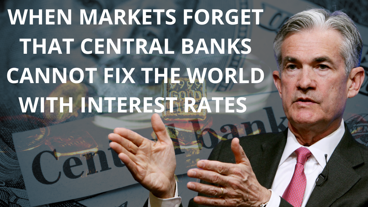 When markets forget that Central Banks cannot fix the world with interest rates