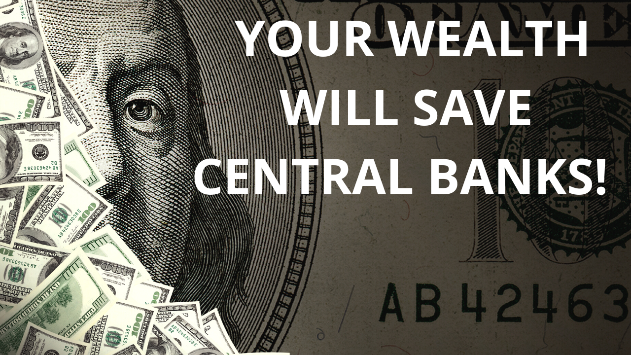 Your Wealth Will Save Central Banks!